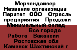 Мерчендайзер › Название организации ­ Паритет, ООО › Отрасль предприятия ­ Продажи › Минимальный оклад ­ 21 000 - Все города Работа » Вакансии   . Ростовская обл.,Каменск-Шахтинский г.